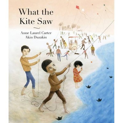 What the Kite Saw - by  Anne Laurel Carter (Hardcover)