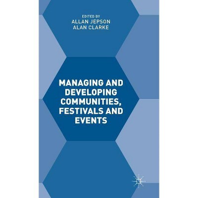 Managing and Developing Communities, Festivals and Events - by  Alan Clarke (Hardcover)