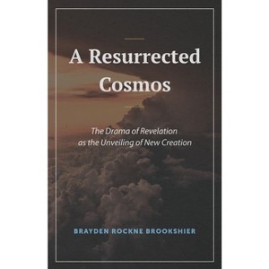 A Resurrected Cosmos - by  Brayden R Brookshier (Paperback) - 1 of 1