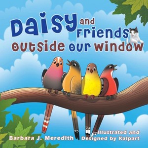 Daisy and Friends Outside Our Window - by  Barbara J Meredith (Paperback) - 1 of 1