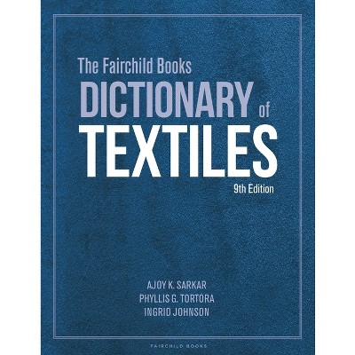The Fairchild Books Dictionary of Textiles - 9th Edition by  Ajoy K Sarkar & Phyllis G Tortora & Ingrid Johnson (Hardcover)