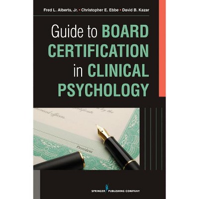 Guide to Board Certification in Clinical Psychology - by  Fred Alberts Jr & Christopher Ebbe & David Kazar (Paperback)