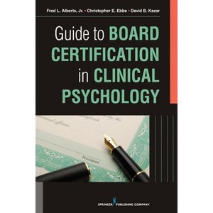 Guide to Board Certification in Clinical Psychology - by  Fred Alberts Jr & Christopher Ebbe & David Kazar (Paperback) - 1 of 1