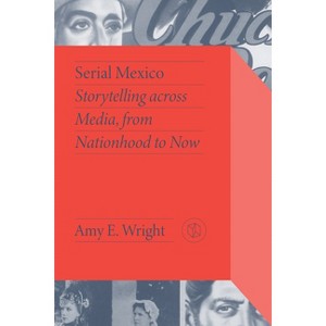Serial Mexico - (Critical Mexican Studies) by Amy E Wright - 1 of 1