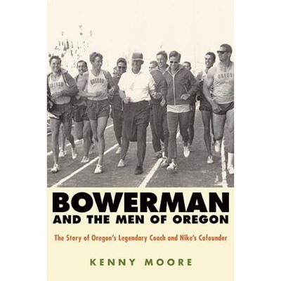 Bowerman and the Men of Oregon - by  Kenny Moore (Paperback)