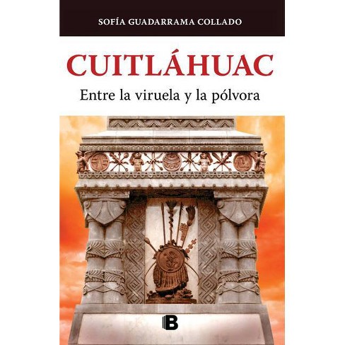 Cuitláhuac, Entre La Viruela Y La Pólvora / Cuitlahuac: Between Smallpox  And Gun Powder - (tlatoque) By Sofía Guadarrama Collado (paperback) : Target