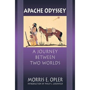 Apache Odyssey - by  Morris Edward Opler & Chris (Paperback) - 1 of 1