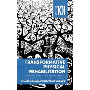 Transformative Physical Rehabilitation - (101 Collection) by  Claire-Jehanne Dubouloz Wilner (Paperback) - 1 of 1