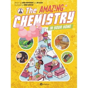 The Amazing Chemistry in Your Home - (Science All Around Us) by  Lenka Karpiskova & Jiri Vlach (Hardcover) - 1 of 1