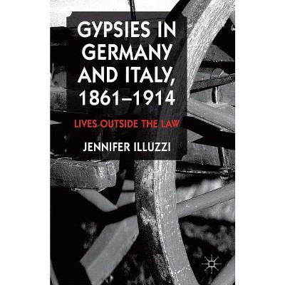 Gypsies in Germany and Italy, 1861-1914 - by  J Illuzzi (Hardcover)