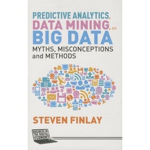 Predictive Analytics, Data Mining and Big Data - (Business in the Digital Economy) by  S Finlay (Hardcover) - 1 of 1