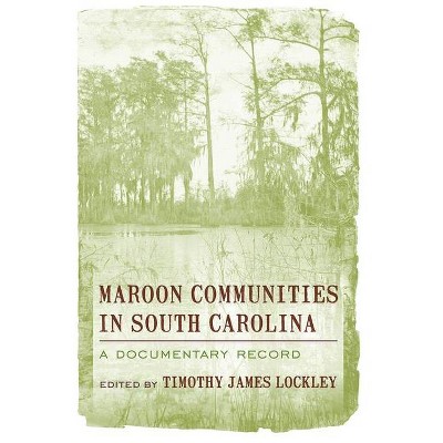 Maroon Communities in South Carolina - by  Timothy James Lockley (Paperback)