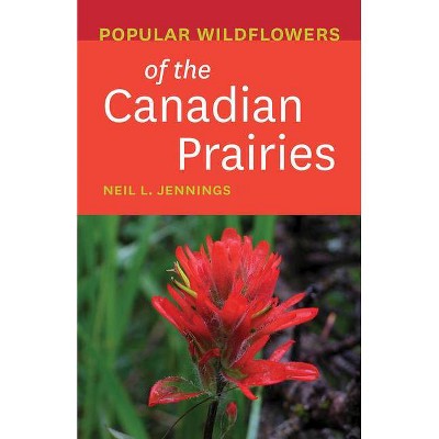 Popular Wildflowers of the Canadian Prairies - by  Neil L Jennings (Paperback)