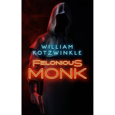 Felonious Monk - (Tommy Martini Novel) by  William Kotzwinkle (Hardcover)