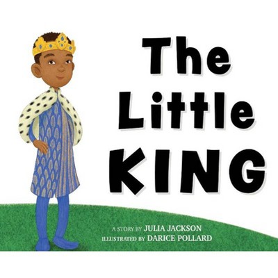 The Little King - by  Julia J Jackson (Hardcover)