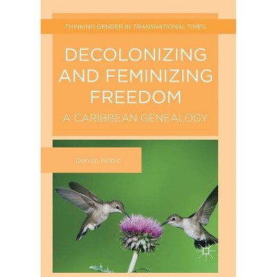 Decolonizing and Feminizing Freedom - (Thinking Gender in Transnational Times) by  Denise Noble (Paperback)