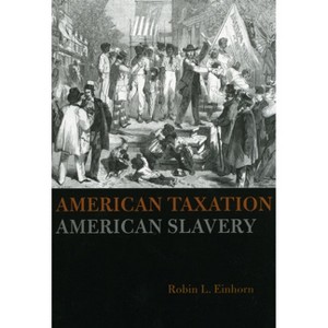 American Taxation, American Slavery - by  Robin L Einhorn (Paperback) - 1 of 1