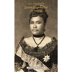 The Diaries of Queen Liliuokalani of Hawaii, 1885-1900 - Annotated by  David W Forbes (Hardcover) - 1 of 1