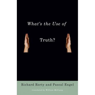 What's the Use of Truth? - by  Richard Rorty & Pascal Engel (Paperback)