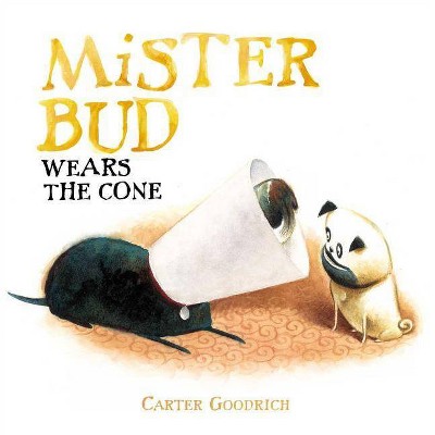 Mister Bud Wears the Cone - by  Carter Goodrich (Hardcover)