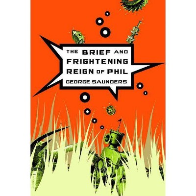 The Brief and Frightening Reign of Phil - by  George Saunders (Paperback)