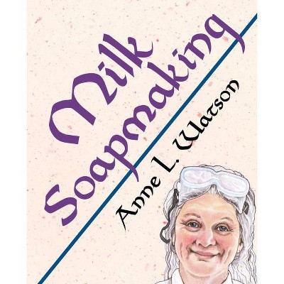 Milk Soapmaking - (Smart Soap Making) by  Anne L Watson (Paperback)