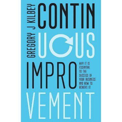 Continuous Improvement - by  Gregory J Kilbey (Paperback)