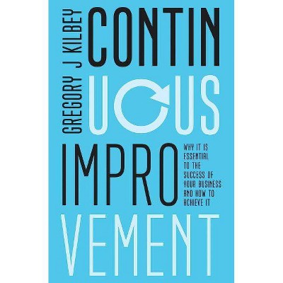 Continuous Improvement - by  Gregory J Kilbey (Paperback)