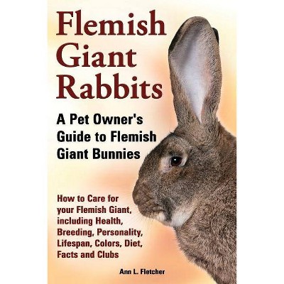 Flemish Giant Rabbits, A Pet Owner's Guide to Flemish Giant Bunnies How to Care for your Flemish Giant, including Health, Breeding, Personality,