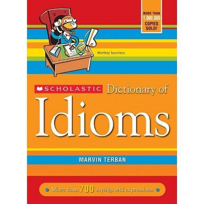 Scholastic Dictionary of Idioms - by  Marvin Terban (Paperback)