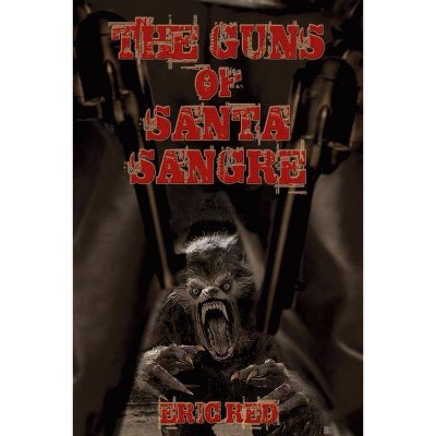 The Guns of Santa Sangre - (Men Who Walk Like Wolves) by  Eric Red (Paperback)