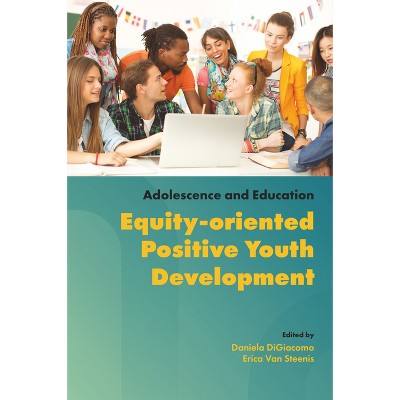 Equity-Oriented Positive Youth Development - (Adolescence and Education) by  Daniela Digiacomo & Erica Van Steenis (Hardcover)