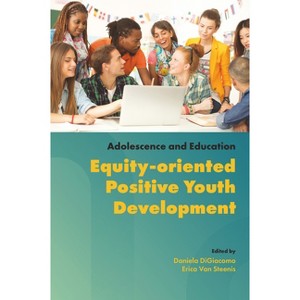 Equity-Oriented Positive Youth Development - (Adolescence and Education) by  Daniela Digiacomo & Erica Van Steenis (Hardcover) - 1 of 1