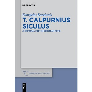 T. Calpurnius Siculus - (Trends in Classics - Supplementary Volumes) by  Evangelos Karakasis (Paperback) - 1 of 1