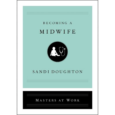 Becoming a Midwife - (Masters at Work) by  Sandi Doughton (Hardcover)