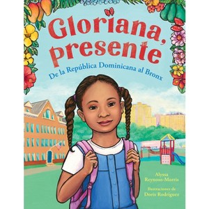 Gloriana, Presente. de la República Dominicana Al Bronx / Gloriana, Presente. a Fir St Day of School Story - by  Alyssa Reynoso-Morris (Hardcover) - 1 of 1