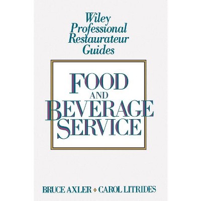 Food and Beverage Service - (Wiley Professional Restauranteur Guides) by  Bruce H Axler & Carol A Litrides (Hardcover)