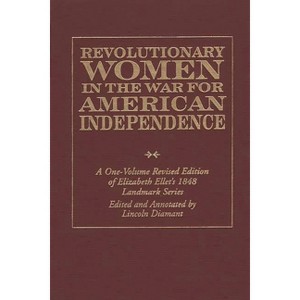 Revolutionary Women in the War for American Independence - Annotated by  Elizabeth Fries Ellet (Hardcover) - 1 of 1
