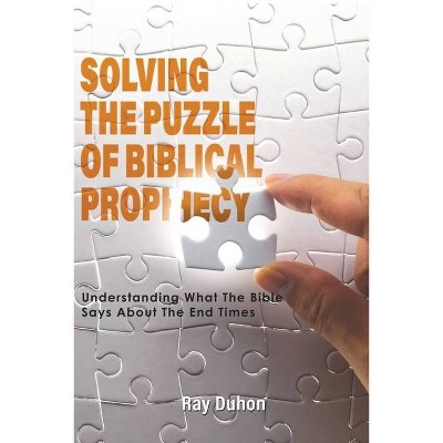 Solving the Puzzle of Biblical Prophecy - by  Ray Duhon (Paperback)