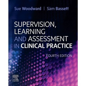 Supervision, Learning and Assessment in Clinical Practice - 4th Edition by  Woodward & Sam Bassett (Paperback) - 1 of 1