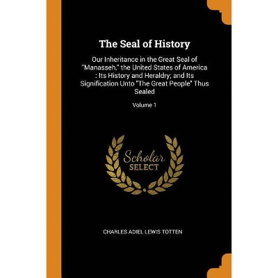 The Seal of History - by  Charles Adiel Lewis Totten (Paperback)