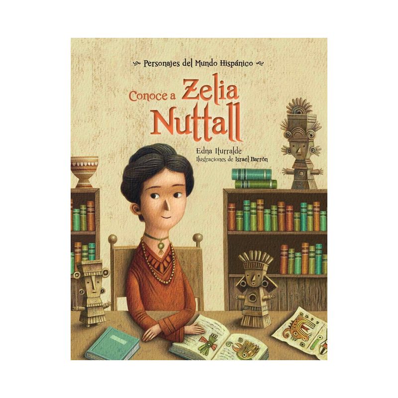 Conoce a Zelia Nuttall - (Personajes del Mundo Hispánico / Historical Figures of the Hispanic World) by  Edna Iturralde (Paperback), 1 of 2