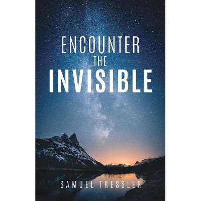 Encounter the Invisible - by  Samuel Tressler (Paperback)