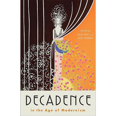 Decadence in the Age of Modernism - (Hopkins Studies in Modernism) by  Kate Hext & Alex Murray (Hardcover)