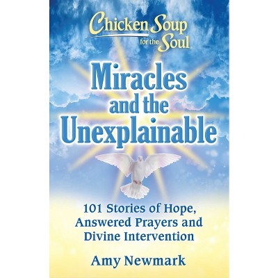 Chicken Soup for the Soul: Miracles and the Unexplainable - by  Amy Newmark (Paperback)