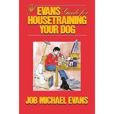 The Evans Guide for Housetraining Your Dog - by  Job Michael Evans (Hardcover)