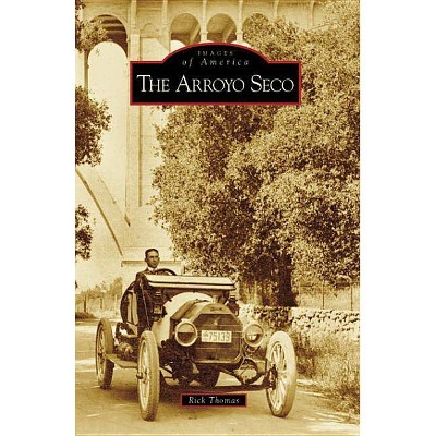 The Arroyo Seco - (Images of America (Arcadia Publishing)) by  Rick Thomas (Paperback)