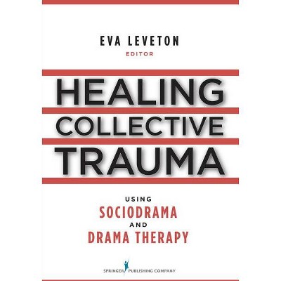 Healing Collective Trauma Using Sociodrama and Drama Therapy - by  Eva Leveton (Paperback)