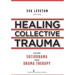 Healing Collective Trauma Using Sociodrama and Drama Therapy - by  Eva Leveton (Paperback) - 1 of 1