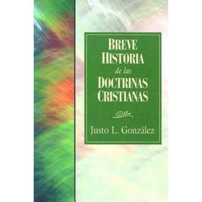 Breve Historia de Las Doctrinas Cristianas 31618 - by  Justo L Gonzalez (Paperback)